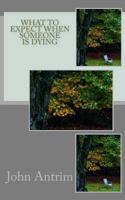 What To Expect When Someone Is Dying: Knowing If and When To Let Go 1463720319 Book Cover