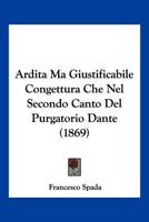 Ardita Ma Giustificabile Congettura Che Nel'secondo Canto del Purgatorio Dante Abbia Potuto Scriverne Il Sesto Verso Che Le Caggion Di Man Quand' Ei Soverchia: Dissertazione (Classic Reprint) 1295002191 Book Cover