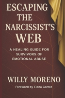ESCAPING THE NARCISSIST'S WEB: A HEALING GUIDE FOR SURVIVORS OF EMOTIONAL ABUSE B0F7LPCPQM Book Cover