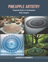 Pineapple Artistry: Exquisite Book of Centerpiece Doily Designs B0CR8423QJ Book Cover