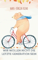 Wir wollen nicht die LETZTE GENERATION sein: Der wichtige Klima- und Lebenserhalt 3756890392 Book Cover