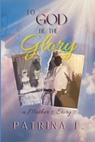 To God be the Glory: A Mother's Story B0CRT55QKL Book Cover