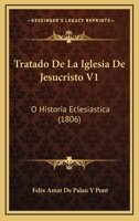 Tratado De La Iglesia De Jesucristo V1: O Historia Eclesiastica (1806) 1160261709 Book Cover