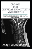 CBD Oil for CERVICAL SPONDYLITIS MYELOPATHY: All You Need To Know About How CBD OIL WORKS for CERVICAL SPONDYLITIS MYELOPATHY 1706102321 Book Cover