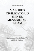 Valores Civilizatorios En El Mensaje del Islam: Civilization Values in the Message of Islam 4971794859 Book Cover
