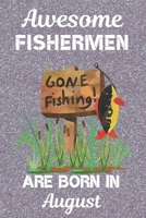 Awesome Fishermen Are Born In August: This Fishing Log Book has an eye catching cover, is 6x9in size with 120 pages that are set out to log all the details of your day. Great for Birthdays & Christmas 1703292952 Book Cover
