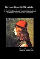 Giovanni Pico Della Mirandola: His Life by His Nephew Giovanni Francesco Pico, Also Three of His Letters, His Interpretation of Psalm XVI; His Twelve ... a Christian and His Deprecatory Hymn to God 1849021961 Book Cover