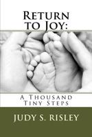 Return to Joy: : A Thousand Tiny Steps 1530622670 Book Cover