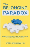 Belonging Paradox : How to Fully Belong. No Matter Who You Are, What You Are or Where You Are 1736424424 Book Cover