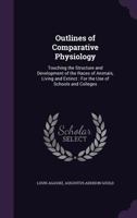 Outlines of Comparative Physiology: touching the structure and development of the races of animals, living and extinct: for the use of schools and colleges 1358891079 Book Cover