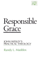 Responsible Grace: John Wesley's Practical Theology (Kingswood Series) 0687003342 Book Cover