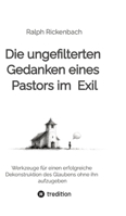 Die ungefilterten Gedanken eines Pastors im Exil: Werkzeuge für einen erfolgreiche Dekonstruktion des Glaubens ohne ihn aufzugeben (German Edition) 3384713419 Book Cover