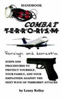 Combat Terrorism: Foreign and Domestic Steps and Procedures to Protect Yourself, Your Family, and Your Employees Against the Next Wave 1588203670 Book Cover