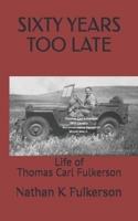 Sixty Years too Late: Life of Thomas Carl Fulkerson B0FCFLM3T6 Book Cover