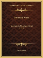 Decor Du Verre: Gobeleterie, Mosaique, Vitrail (1913) 1143431200 Book Cover