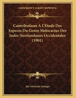 Contributions A L'Etude Des Especes Du Genre Melocactus Des Indes Neerlandaises Occidentales (1901) 116800845X Book Cover