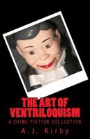 The Art of Ventriloquism: A Crime Fiction Collection 1516984293 Book Cover