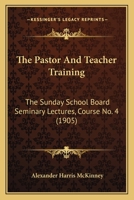 The Pastor And Teacher Training: The Sunday School Board Seminary Lectures, Course No. 4 1120912857 Book Cover