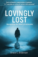 Lovingly Lost: A Caregiver's Compass for Dementia: Your Guide to Finding Light in the Shadows of Memory B0DZ6RNZ8R Book Cover