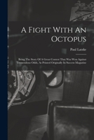 A Fight With An Octopus: Being The Story Of A Great Contest That Was Won Against Tremendous Odds, As Printed Originally In Success Magazine 1017278326 Book Cover
