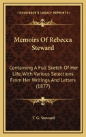 Memoirs Of Rebecca Steward: Containing A Full Sketch Of Her Life, With Various Selections From Her Writings And Letters 1104883597 Book Cover