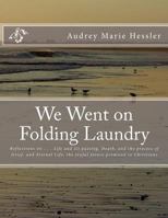 We Went on Folding Laundry: Reflections on . . . Life and Its Passing, Death, and the Process of Grief, and Eternal Life, the Joyful Future Promised to Christians 1481168819 Book Cover