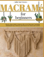 Macram? for Beginners: Step by Step Guide to Improve the Art of Macram?, Including Handmade Easy Patterns and Projects for Home and Garden B088LD67PT Book Cover