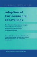 Adoption of Environmental Innovations: The Dynamics of Innovation as Interplay Between Business Competence, Environmental Orientation and Network Involvement 079235561X Book Cover