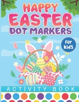 Happy Easter Dot Markers Activity Book for Kids: Happy Easter Dot Marker Book | Dot Markers Activity Book For Toddlers | Easter Basket Stuffer With ... Eggs Easter Coloring Book For Ages 2-4 B09T8S4BJV Book Cover
