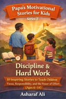 Papa’s Motivational Stories for Kids: Series 2: Discipline & Hard Work – 10 Inspiring Stories to Teach Children Focus, Responsibility, and the Power of Effort (Ages 6–14) B0GPVXJV17 Book Cover