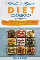 Plant-Based Diet Cookbook for Beginners: Easy and Delicious Vegan recipes to help you Lose Weight, Become Healthy and Revitalize Yourself with ultimat B085RNPDSD Book Cover