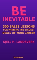 Be Inevitable: 500 Sales Lessons for Winning the Biggest Deals of Your Career B0HG9Z2TVN Book Cover