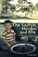 The Snitch, Houdini and Me: Humorous Tales of Death-defying Childhood Misadventure 0615386938 Book Cover