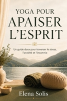 Yoga pour apaiser l'esprit: Un guide doux pour traverser le stress, l'anxiété et l’insomnie. (French Edition) B0H3PBR1S5 Book Cover