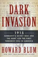 Dark Invasion 1915: Germany's Secret War & the Hunt for the First Terrorist Cell in America 006230755X Book Cover