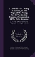 A Letter to the ... Bishop of Durham, on the Origin of the Pelasgi, and on the Original Name and Pronunciation of the Aeolic Digamma: In Answer to Professor Marsh's Horae Pelasgicae, by the Bishop of  1175327948 Book Cover