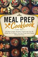 Meal Prep Cookbook: 50 Slow Cooker Recipes That'll Last You All Week-Go to Meals You Can Prep and Freeze Ahead of Time 1726163709 Book Cover