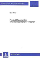 Product Placement Im Oeffentlich-Rechtlichen Fernsehen: In Der Grauzone Zwischen Unlauterem Wettbewerb Und Wichtiger Finanzierungsquelle 3631320868 Book Cover