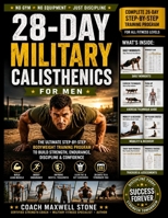 28-DAY MILITARY CALISTHENICS FOR MEN: The Ultimate Step-by-Step Bodyweight Training Program to Build Strength, Burn Fat, Increase Endurance, Master ... Powerful Body in Just 28 Days—No Gym Required B0HBCR967T Book Cover