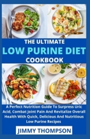 The Ultimate Low Purine Diet Cookbook: A Perfect Nutrition Guide To Surpress Uric Acid, Combat Joint Pain And Revitalize Overall Health With Quick, Delicious And Nutritious Low Purine Recipes B09CKWDTLD Book Cover