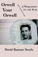 Orwell Your Orwell: A Worldview on the Slab 1587316102 Book Cover