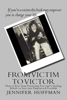From Victim to Victor: How to Rise from Paralyzing Fear and Crippling Beliefs to Soar into Empowered Freedom 0982194951 Book Cover