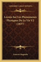 Lecons Sur Les Phenomenes Physiques De La Vie V2 (1837) 1166779491 Book Cover