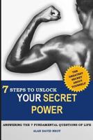 7 Steps to Unlock Your Secret Power: Answering the 7 Fundamental Questions of Life 1727626389 Book Cover