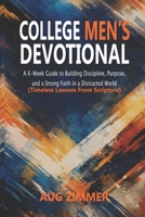 College Men’s Devotional: A 6-Week Guide to Building Discipline, Purpose, and a Strong Faith in a Distracted World (Timeless Lessons From Scripture) B0GVMFGLHX Book Cover