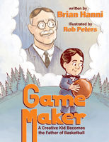 Game Maker: A Creative Kid Becomes The Father of Basketball 1734463791 Book Cover