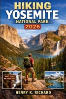 HIKING YOSEMITE NATIONAL PARK 2026: From Easy Walks to Legendary Summits- A Trail Guide for Beginners, Families, and Adventure Hikers B0GF25BHQ2 Book Cover