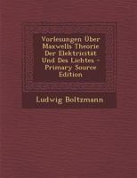 Vorlesungen über Maxwells Theorie der Elektricität und des Lichtes 1018452397 Book Cover