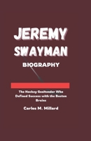 JEREMY SWAYMAN BIOGRAPHY: The Hockey Goaltender Who Defined Success with the Boston Bruins B0F2HQC7LW Book Cover