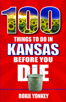 100 Things to Do in Kansas Before You Die 1681063190 Book Cover